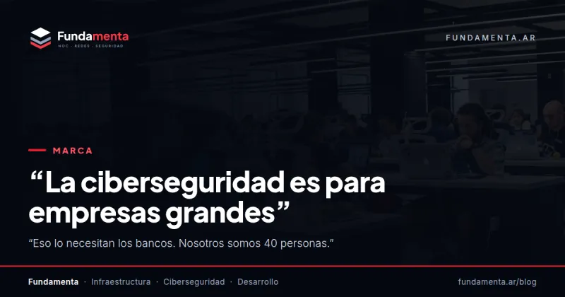 “La ciberseguridad es para empresas grandes”